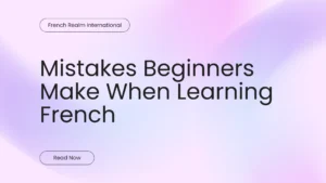 Mistakes Beginners Make When Learning French