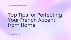 Top Tips for Perfecting Your French Accent from Home